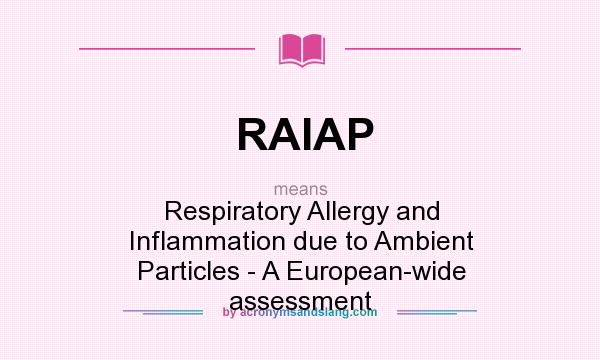What does RAIAP mean? It stands for Respiratory Allergy and Inflammation due to Ambient Particles - A European-wide assessment