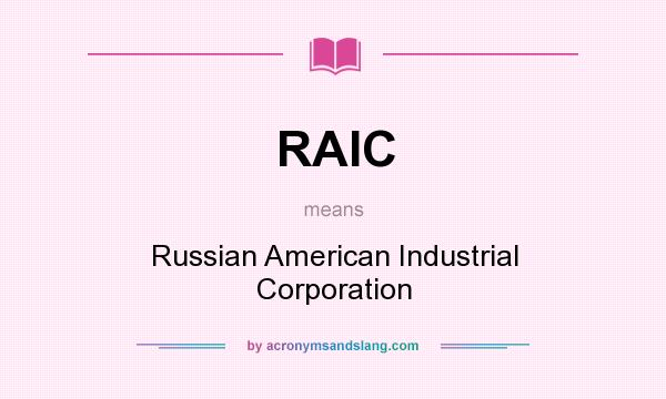 What does RAIC mean? It stands for Russian American Industrial Corporation