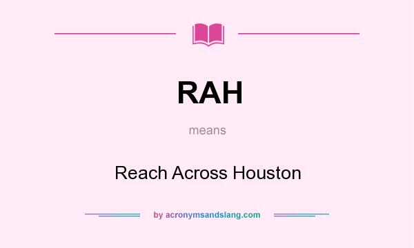 What does RAH mean? It stands for Reach Across Houston