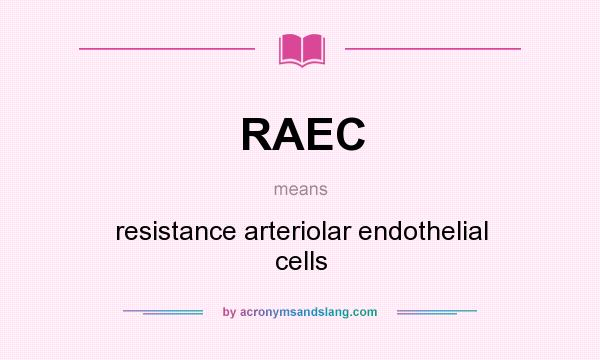 What does RAEC mean? It stands for resistance arteriolar endothelial cells