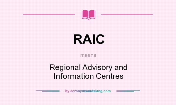 What does RAIC mean? It stands for Regional Advisory and Information Centres