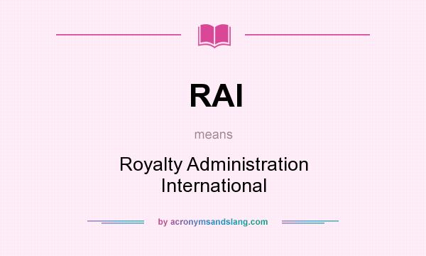 What does RAI mean? It stands for Royalty Administration International