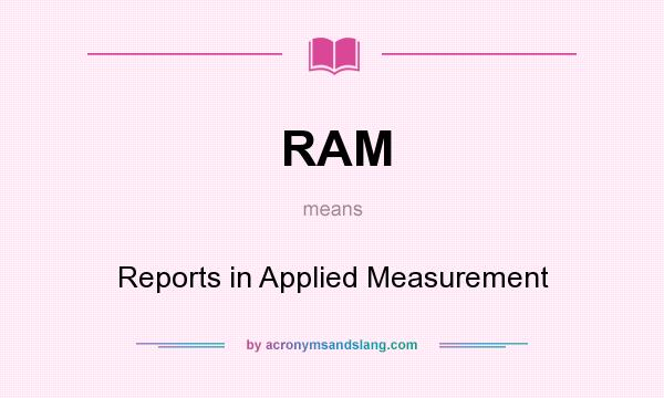 What does RAM mean? It stands for Reports in Applied Measurement
