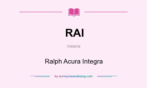What does RAI mean? It stands for Ralph Acura Integra