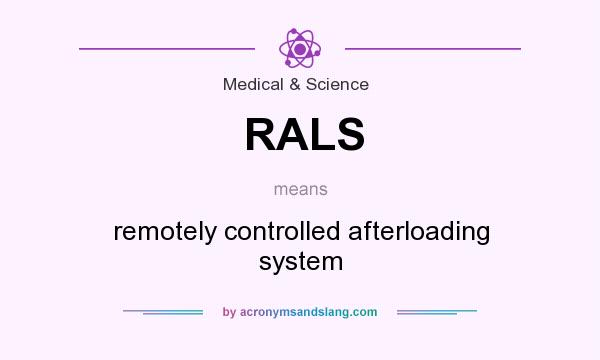 What does RALS mean? It stands for remotely controlled afterloading system