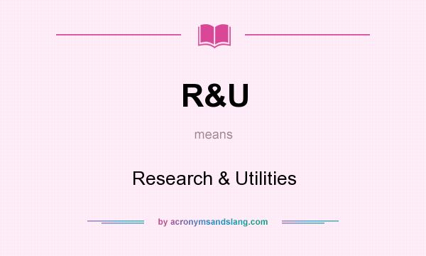 What does R&U mean? It stands for Research & Utilities