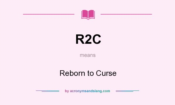 What does R2C mean? It stands for Reborn to Curse