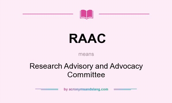 What does RAAC mean? It stands for Research Advisory and Advocacy Committee