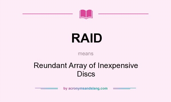 What does RAID mean? It stands for Reundant Array of Inexpensive Discs