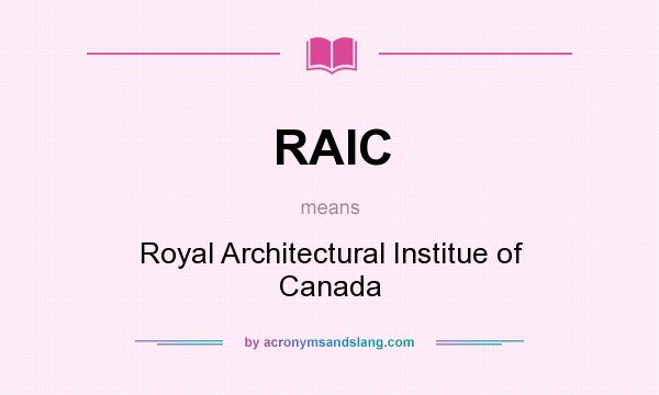 What does RAIC mean? It stands for Royal Architectural Institue of Canada