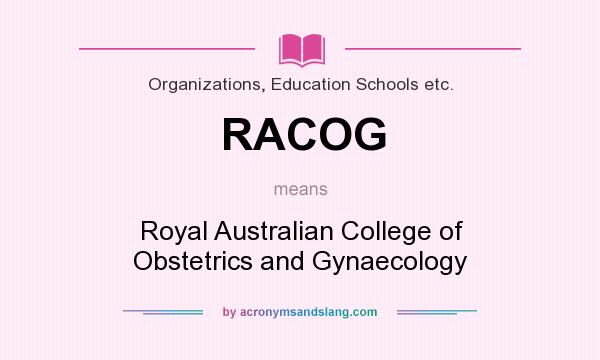 What does RACOG mean? It stands for Royal Australian College of Obstetrics and Gynaecology