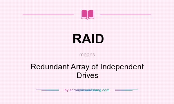 What does RAID mean? It stands for Redundant Array of Independent Drives