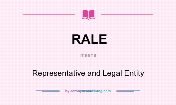 What does RALE mean? It stands for Representative and Legal Entity