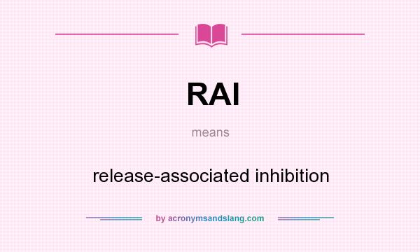 What does RAI mean? It stands for release-associated inhibition