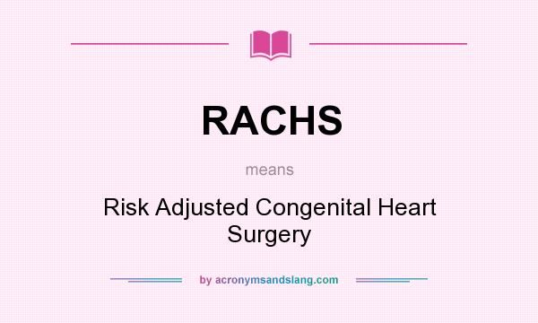What does RACHS mean? It stands for Risk Adjusted Congenital Heart Surgery