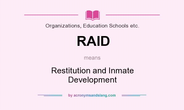 What does RAID mean? It stands for Restitution and Inmate Development