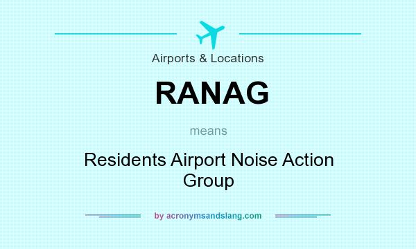 What does RANAG mean? It stands for Residents Airport Noise Action Group