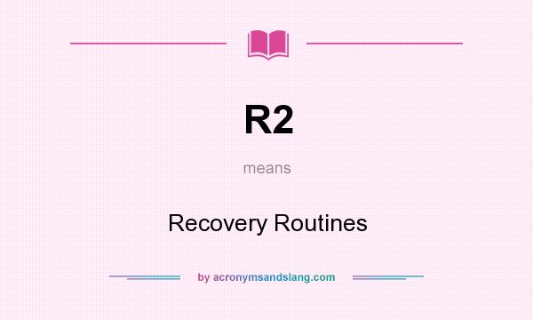 What does R2 mean? It stands for Recovery Routines