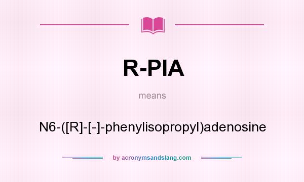 What does R-PIA mean? It stands for N6-([R]-[-]-phenylisopropyl)adenosine
