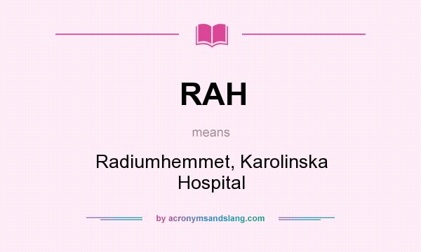 What does RAH mean? It stands for Radiumhemmet, Karolinska Hospital