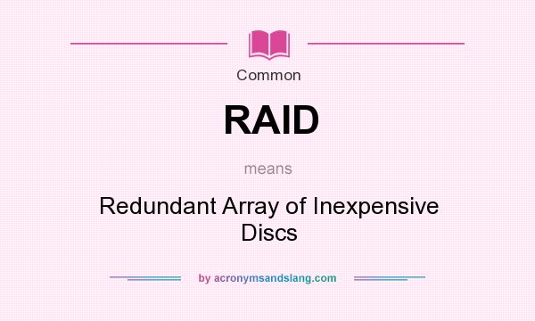 What does RAID mean? It stands for Redundant Array of Inexpensive Discs