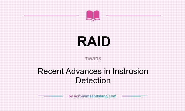 What does RAID mean? It stands for Recent Advances in Instrusion Detection