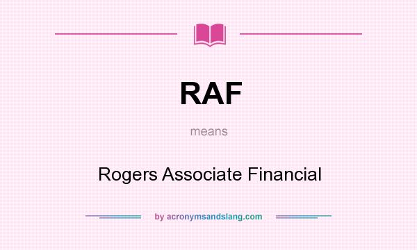 What does RAF mean? It stands for Rogers Associate Financial