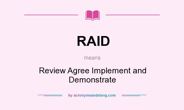 What does RAID mean? It stands for Review Agree Implement and Demonstrate