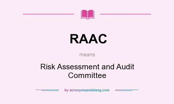 What does RAAC mean? It stands for Risk Assessment and Audit Committee