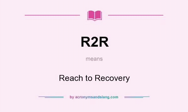 What does R2R mean? It stands for Reach to Recovery