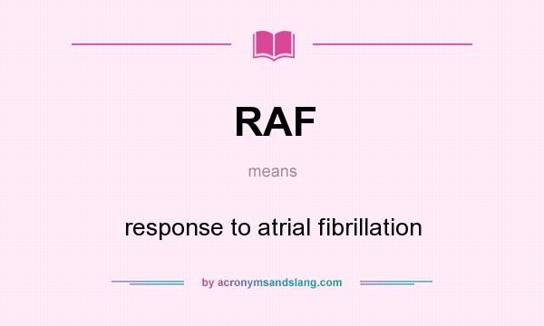 What does RAF mean? It stands for response to atrial fibrillation