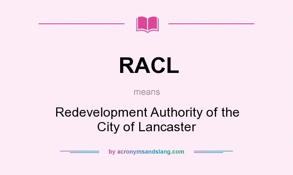 What does RACL mean? It stands for Redevelopment Authority of the City of Lancaster