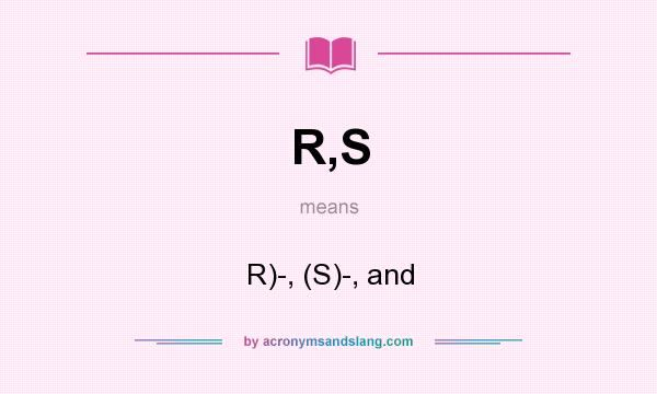 What does R,S mean? It stands for R)-, (S)-, and