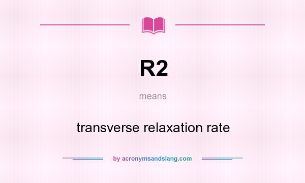 What does R2 mean? It stands for transverse relaxation rate
