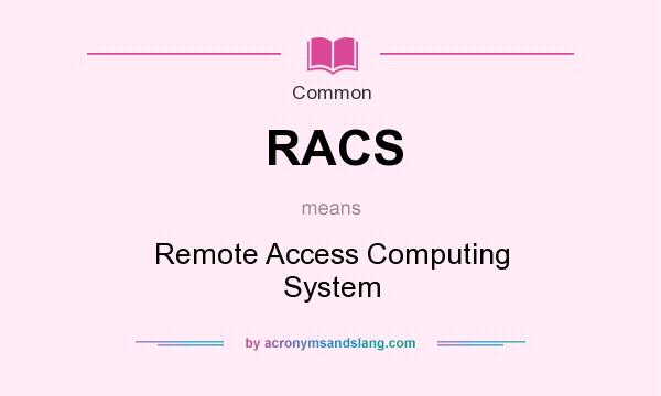 What does RACS mean? It stands for Remote Access Computing System