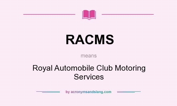 What does RACMS mean? It stands for Royal Automobile Club Motoring Services