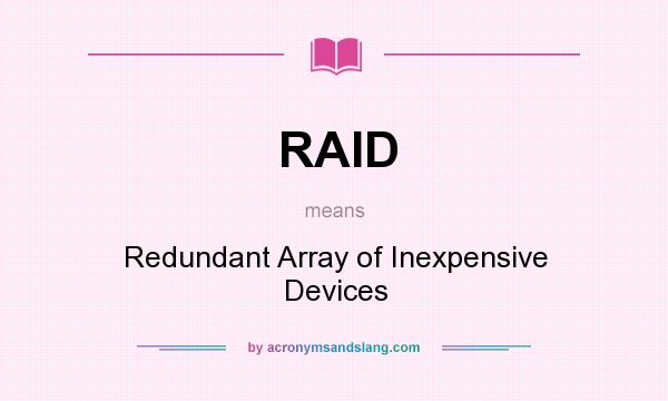 What does RAID mean? It stands for Redundant Array of Inexpensive Devices
