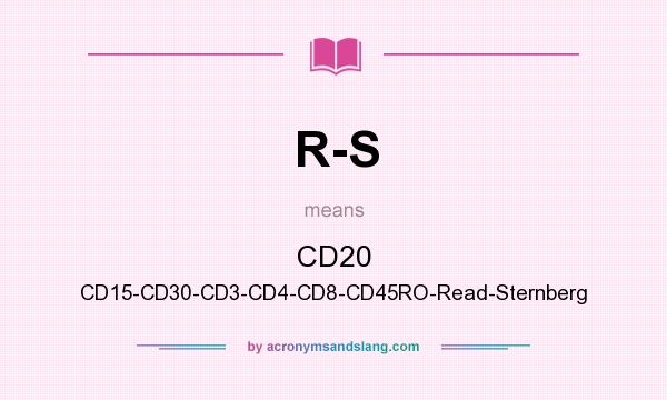 What does R-S mean? It stands for CD20 CD15-CD30-CD3-CD4-CD8-CD45RO-Read-Sternberg