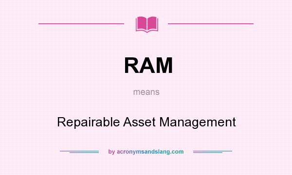 What does RAM mean? It stands for Repairable Asset Management