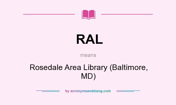 What does RAL mean? It stands for Rosedale Area Library (Baltimore, MD)