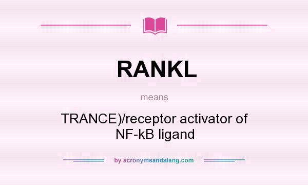 What does RANKL mean? It stands for TRANCE)/receptor activator of NF-kB ligand
