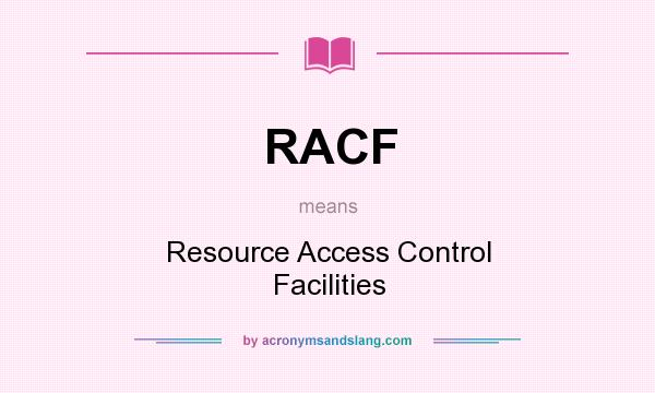 What does RACF mean? It stands for Resource Access Control Facilities