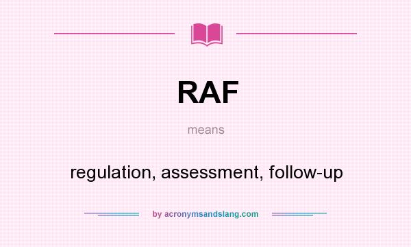 What does RAF mean? It stands for regulation, assessment, follow-up