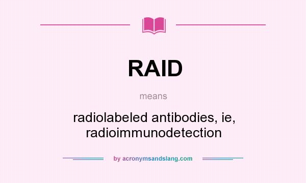 What does RAID mean? It stands for radiolabeled antibodies, ie, radioimmunodetection