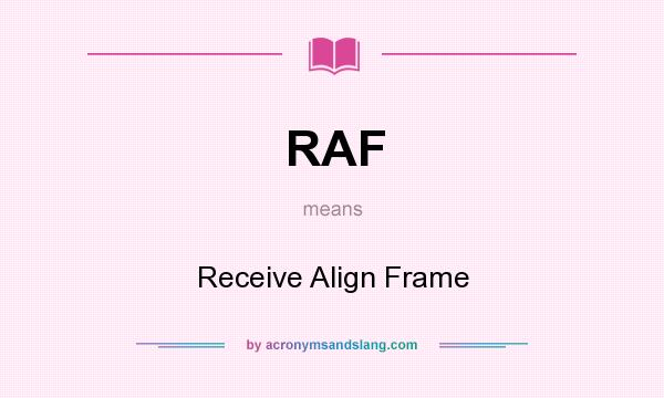 What does RAF mean? It stands for Receive Align Frame