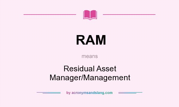 What does RAM mean? It stands for Residual Asset Manager/Management