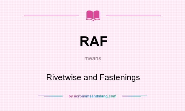 What does RAF mean? It stands for Rivetwise and Fastenings