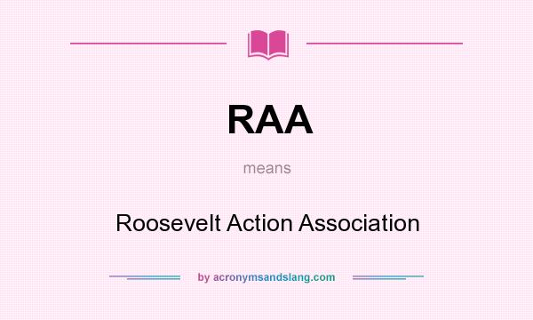 What does RAA mean? It stands for Roosevelt Action Association