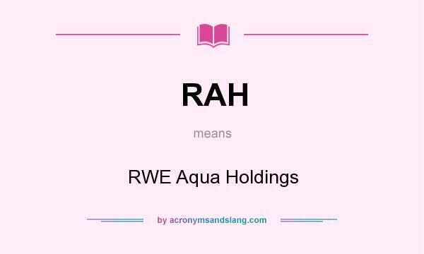 What does RAH mean? It stands for RWE Aqua Holdings
