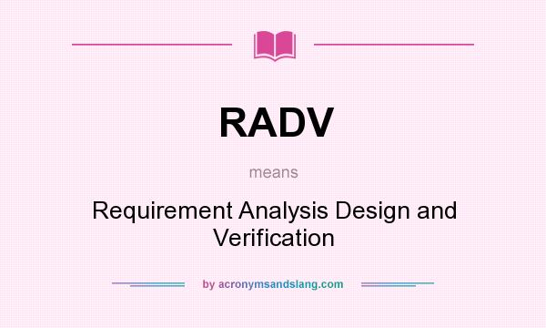 What does RADV mean? It stands for Requirement Analysis Design and Verification